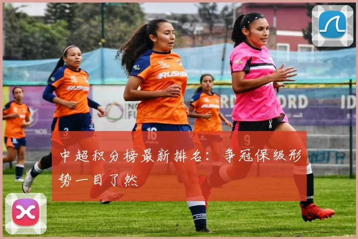 中超积分榜最新排名:争冠保级形势一目了然