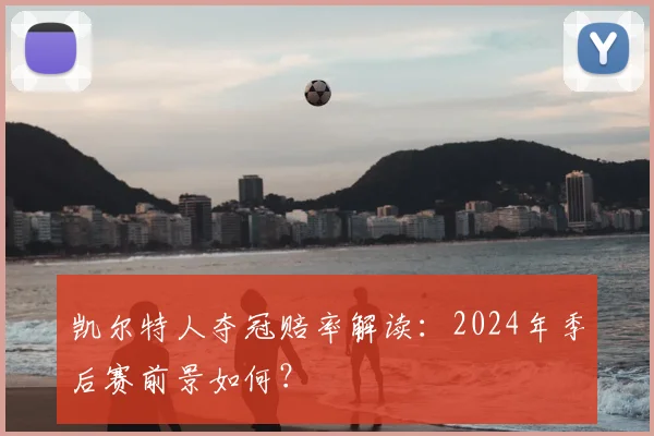 凯尔特人夺冠赔率解读：2024年季后赛前景如何？